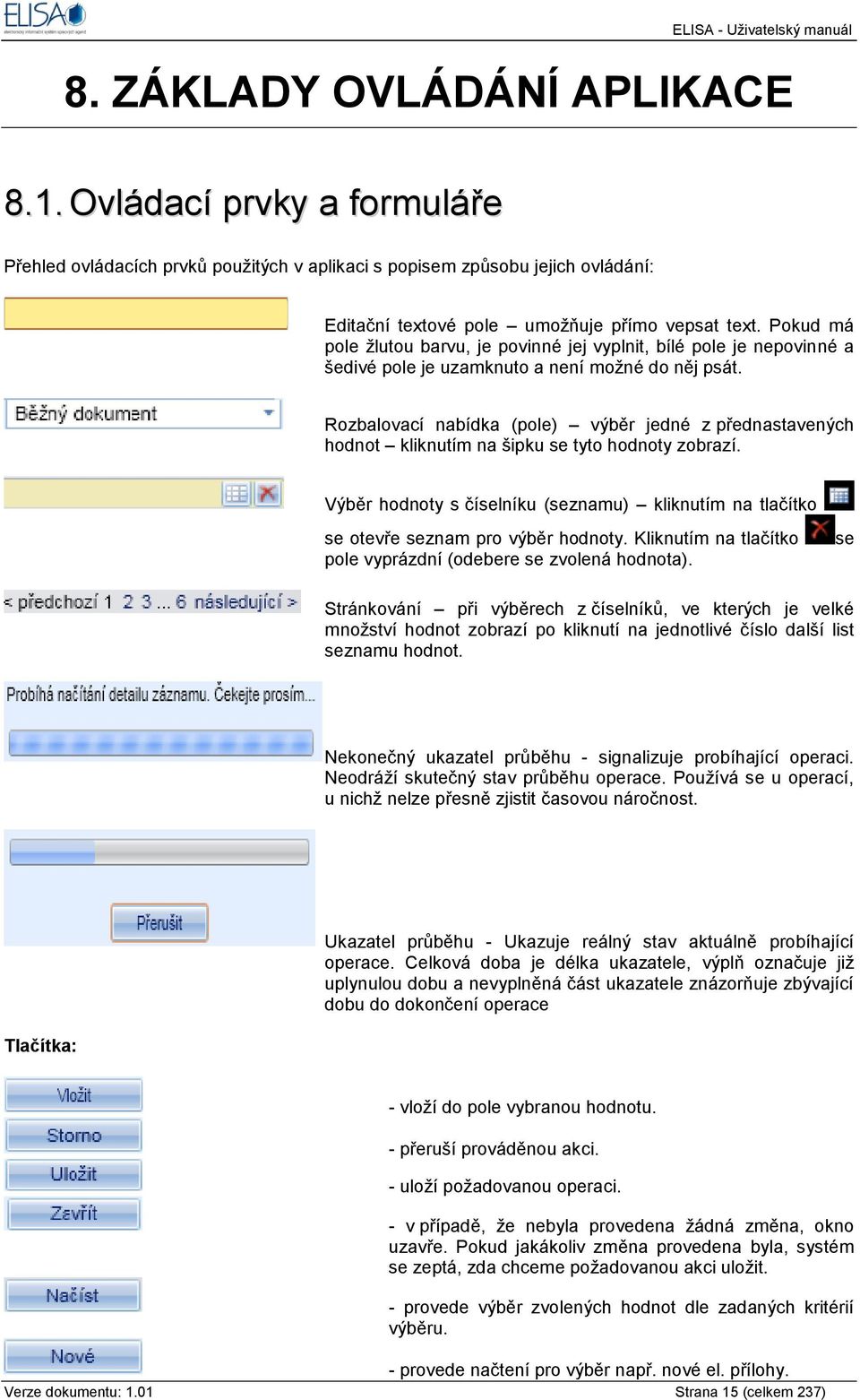 Rozbalovací nabídka (pole) výběr jedné z přednastavených hodnot kliknutím na šipku se tyto hodnoty zobrazí.