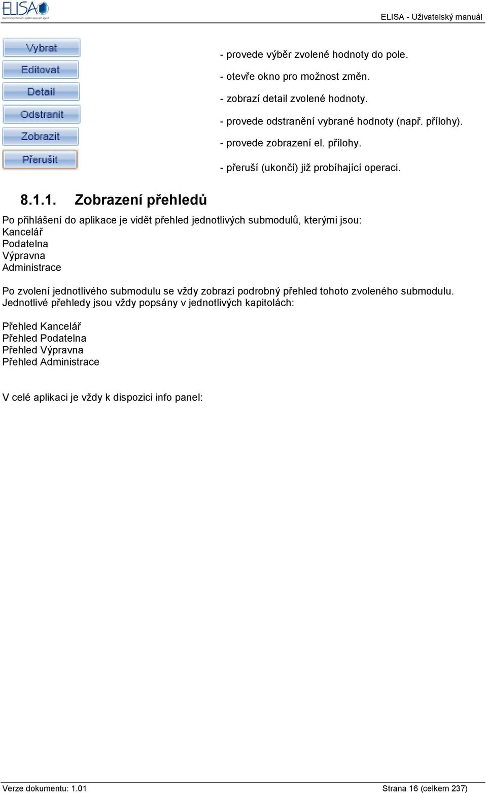 Po přihlášení do aplikace je vidět přehled jednotlivých submodulů, kterými jsou: Kancelář Podatelna Výpravna Administrace Po zvolení jednotlivého submodulu se vţdy zobrazí