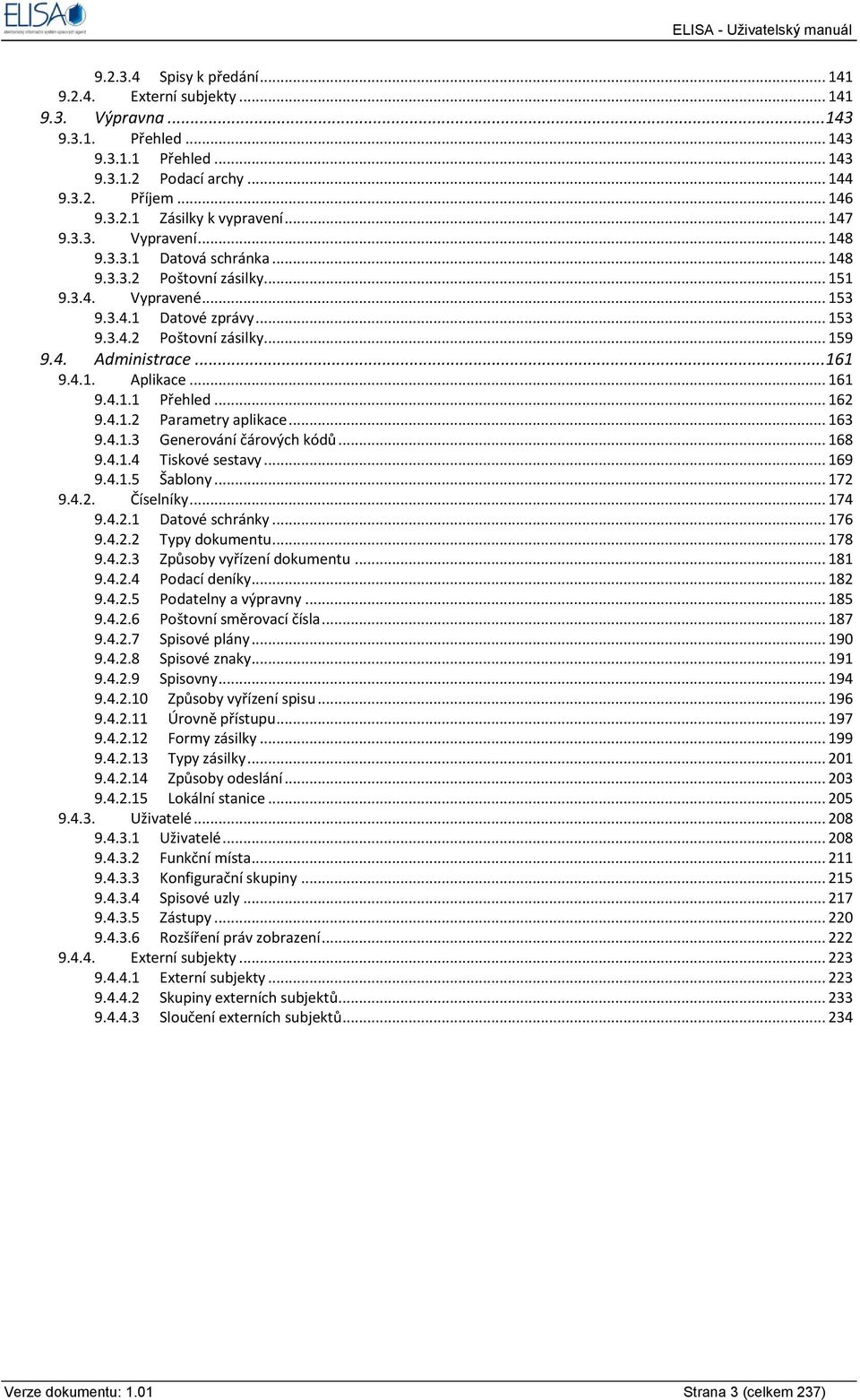 .. 161 9.4.1. Aplikace... 161 9.4.1.1 Přehled... 162 9.4.1.2 Parametry aplikace... 163 9.4.1.3 Generování čárových kódů... 168 9.4.1.4 Tiskové sestavy... 169 9.4.1.5 Šablony... 172 9.4.2. Číselníky.