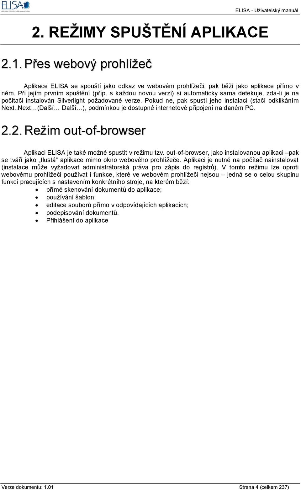 .Next (Další Další ), podmínkou je dostupné internetové připojení na daném PC. 2.2. Reţim out-of-browser Aplikaci ELISA je také moţné spustit v reţimu tzv.