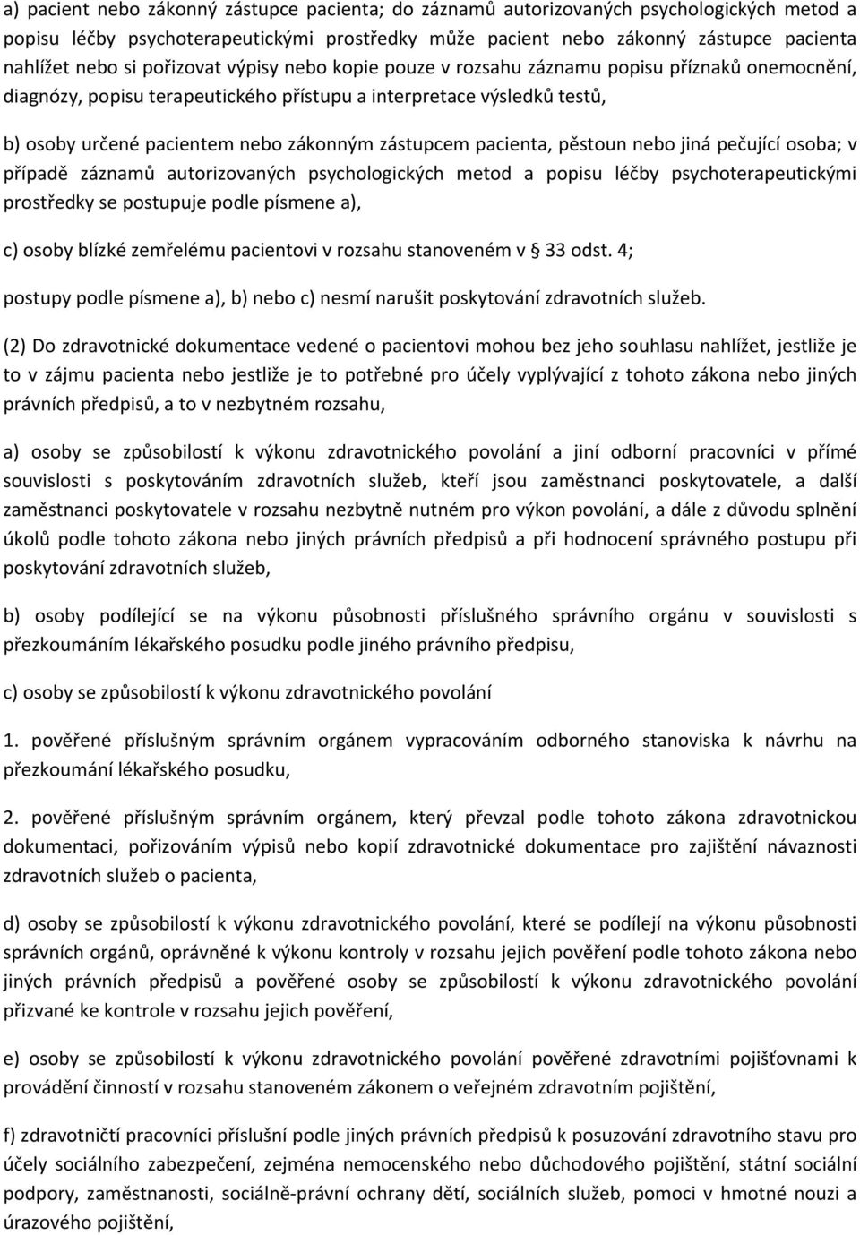 zástupcem pacienta, pěstoun nebo jiná pečující osoba; v případě záznamů autorizovaných psychologických metod a popisu léčby psychoterapeutickými prostředky se postupuje podle písmene a), c) osoby