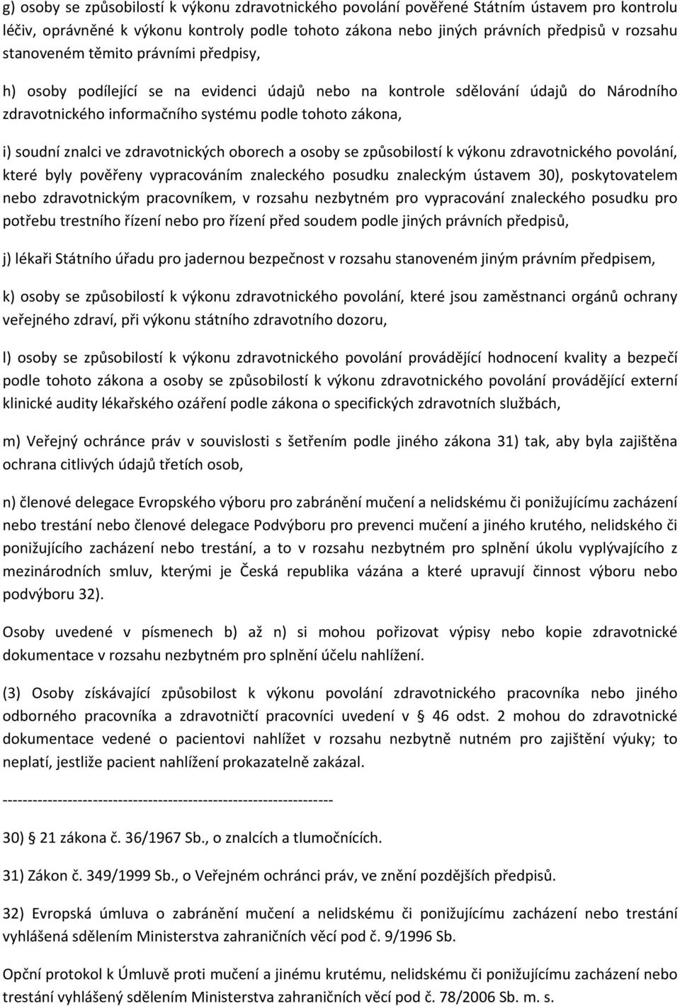 ve zdravotnických oborech a osoby se způsobilostí k výkonu zdravotnického povolání, které byly pověřeny vypracováním znaleckého posudku znaleckým ústavem 30), poskytovatelem nebo zdravotnickým