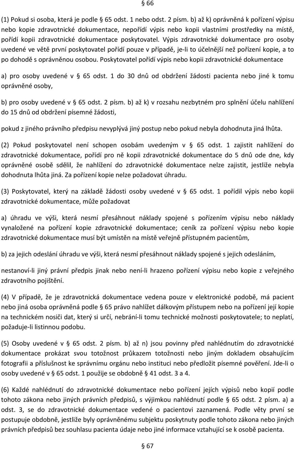 Výpis zdravotnické dokumentace pro osoby uvedené ve větě první poskytovatel pořídí pouze v případě, je li to účelnější než pořízení kopie, a to po dohodě s oprávněnou osobou.