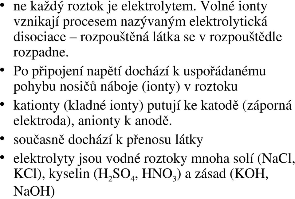 Po připojení napětí dochází k uspořádanému pohybu nosičů náboje (ionty) v roztoku kationty (kladné ionty)