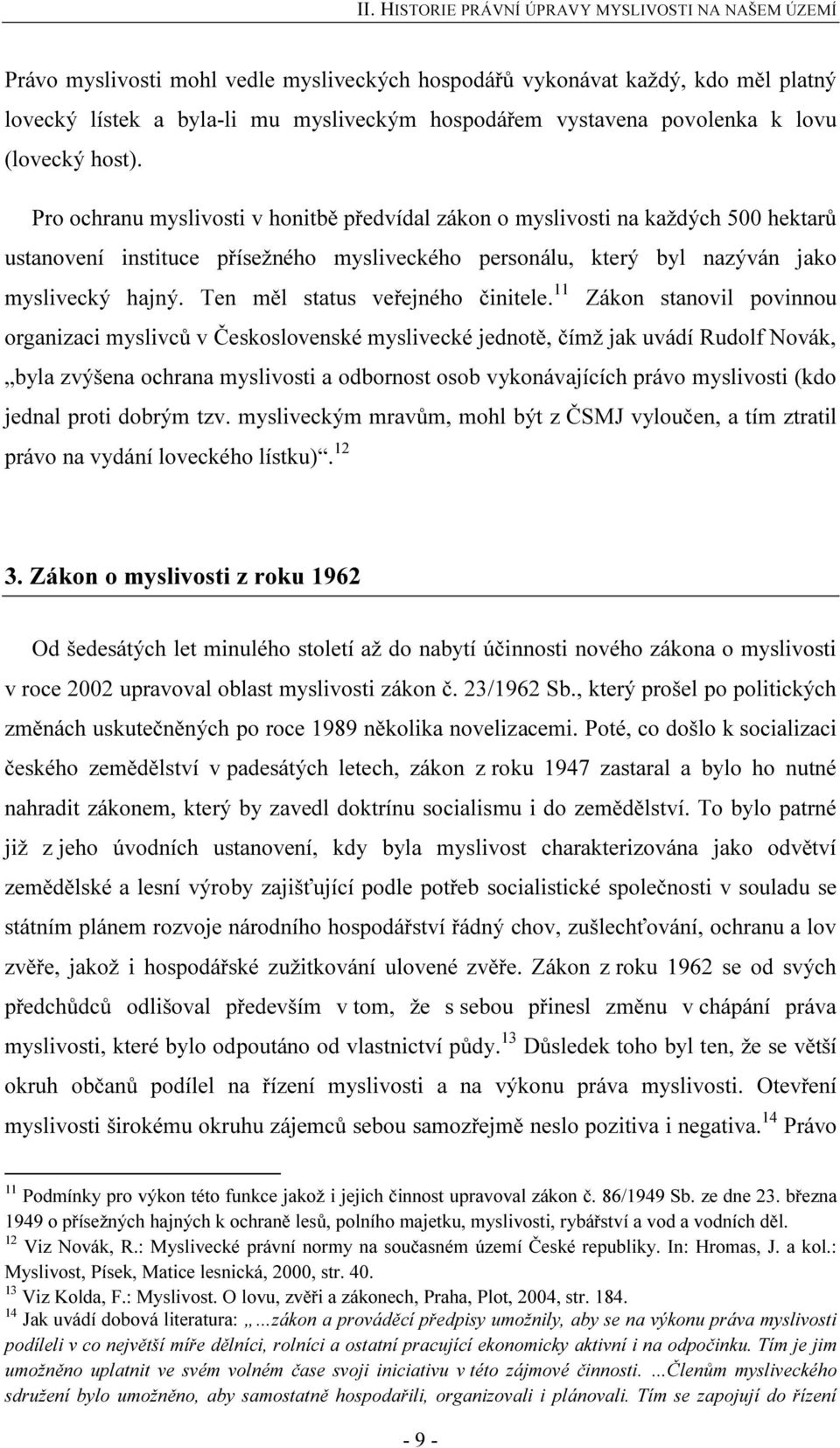 Pro ochranu myslivosti v honitbě předvídal zákon o myslivosti na každých 500 hektarů ustanovení instituce přísežného mysliveckého personálu, který byl nazýván jako myslivecký hajný.