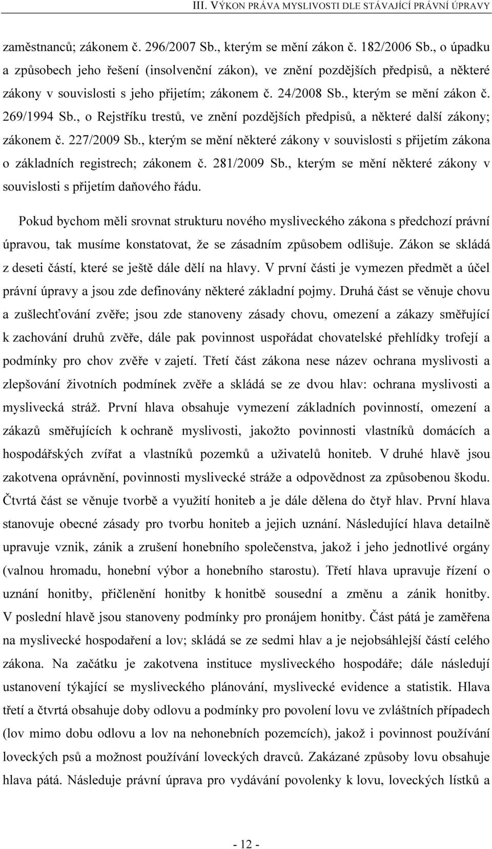, o Rejstříku trestů, ve znění pozdějších předpisů, a některé další zákony; zákonem č. 227/2009 Sb., kterým se mění některé zákony v souvislosti s přijetím zákona o základních registrech; zákonem č.