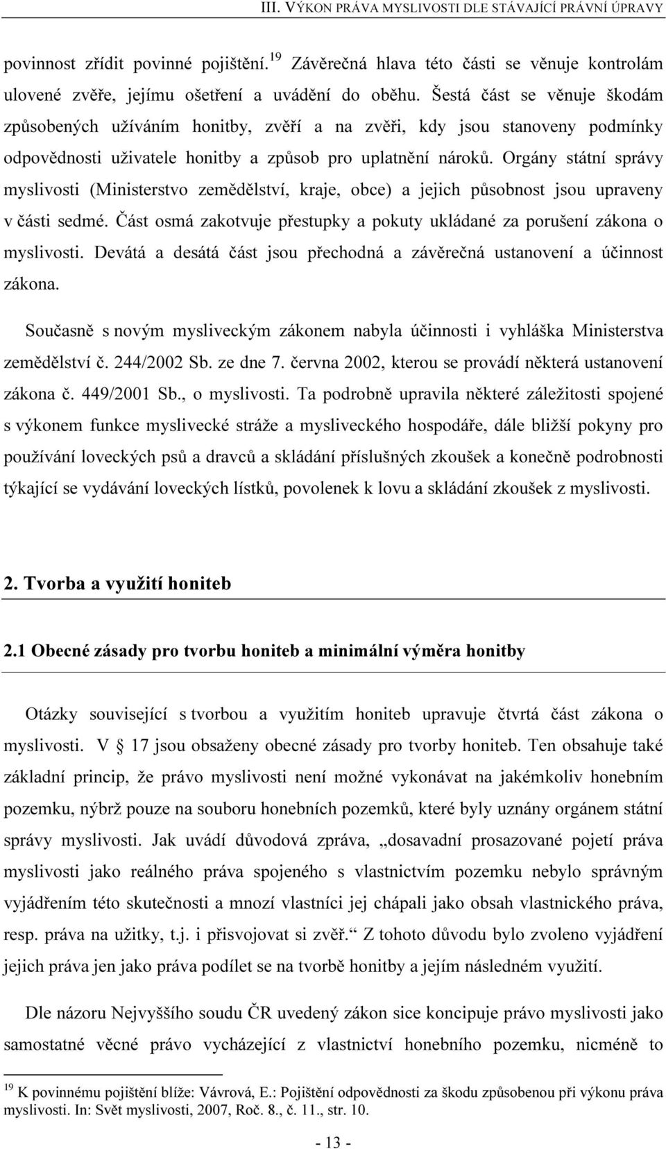 Orgány státní správy myslivosti (Ministerstvo zemědělství, kraje, obce) a jejich působnost jsou upraveny v části sedmé. Část osmá zakotvuje přestupky a pokuty ukládané za porušení zákona o myslivosti.
