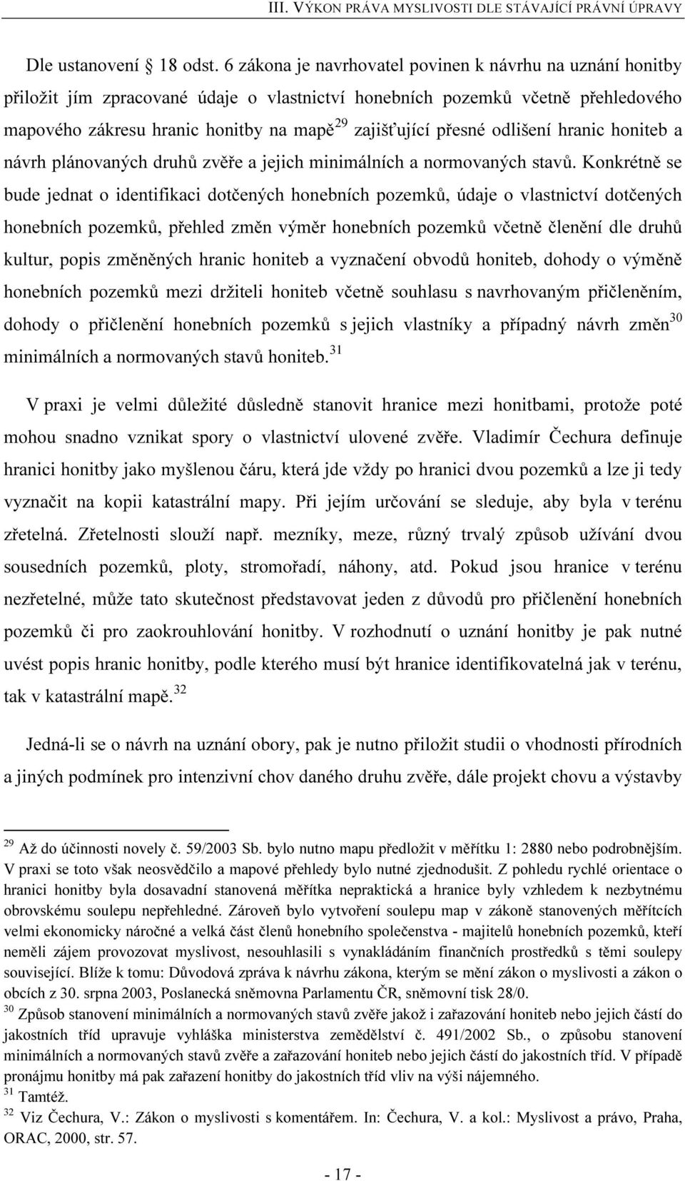 přesné odlišení hranic honiteb a návrh plánovaných druhů zvěře a jejich minimálních a normovaných stavů.