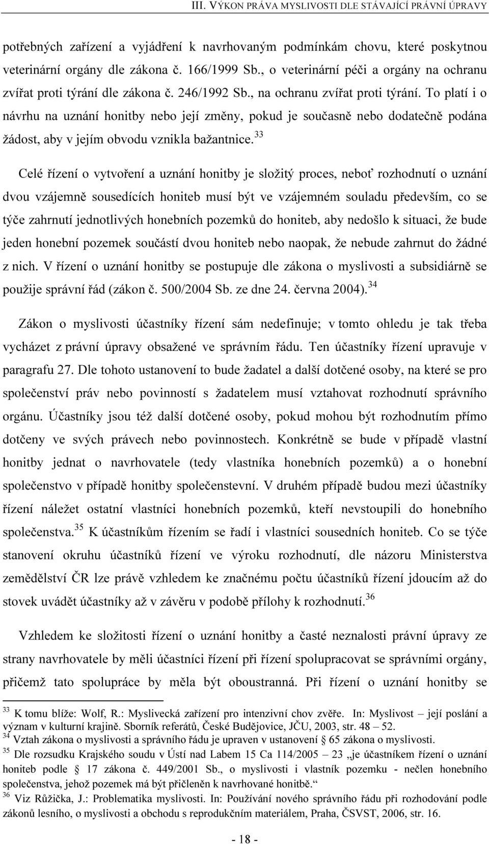 To platí i o návrhu na uznání honitby nebo její změny, pokud je současně nebo dodatečně podána žádost, aby v jejím obvodu vznikla bažantnice.