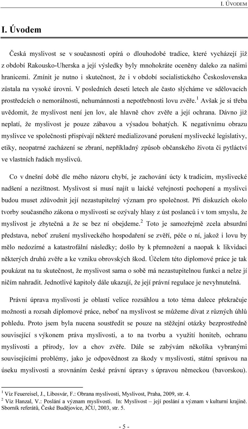 V posledních deseti letech ale často slýcháme ve sdělovacích prostředcích o nemorálnosti, nehumánnosti a nepotřebnosti lovu zvěře.