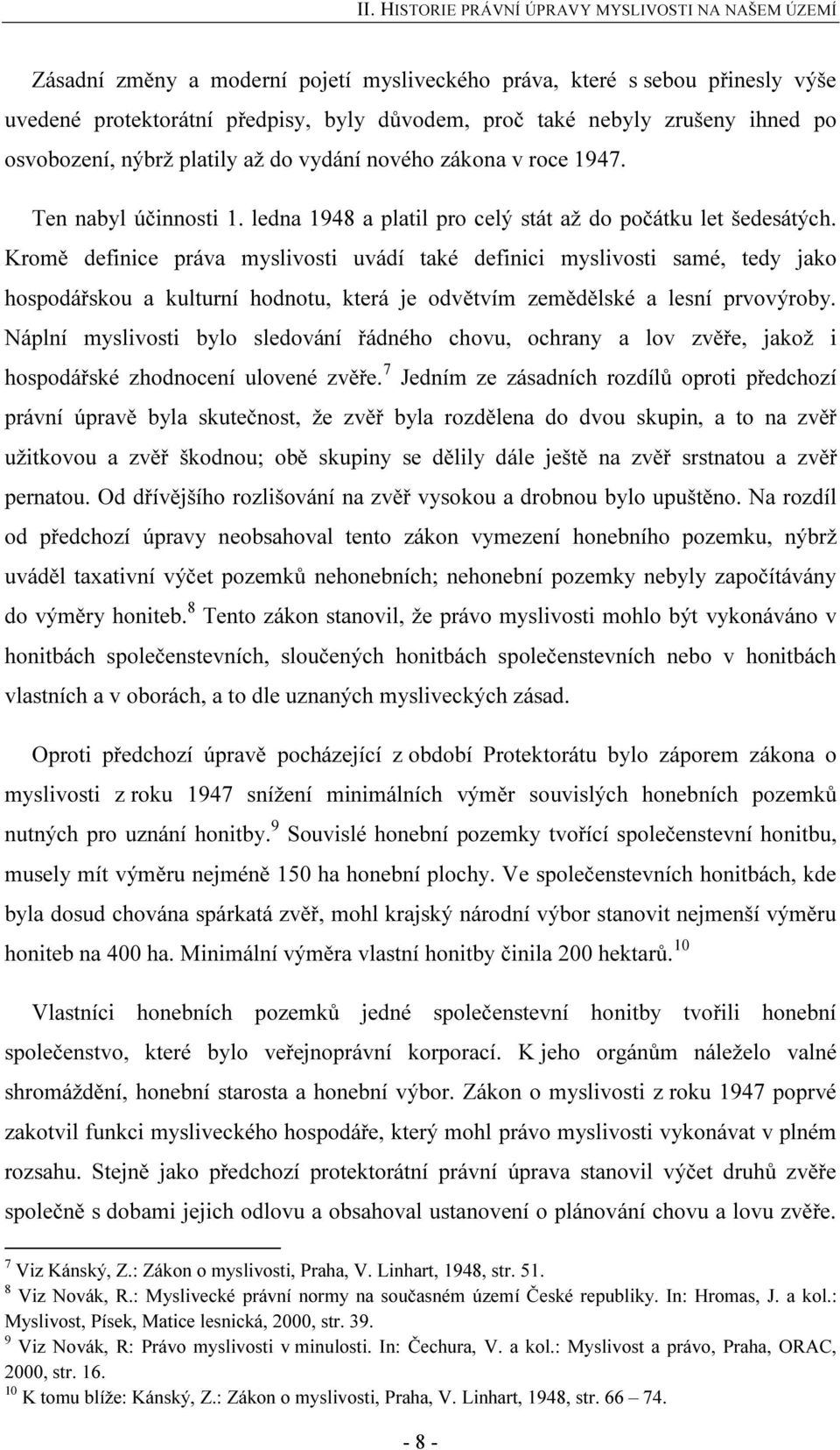 Kromě definice práva myslivosti uvádí také definici myslivosti samé, tedy jako hospodářskou a kulturní hodnotu, která je odvětvím zemědělské a lesní prvovýroby.