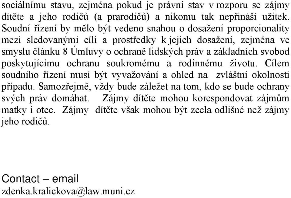 práv a základních svobod poskytujícímu ochranu soukromému a rodinnému životu. Cílem soudního řízení musí být vyvažování a ohled na zvláštní okolnosti případu.
