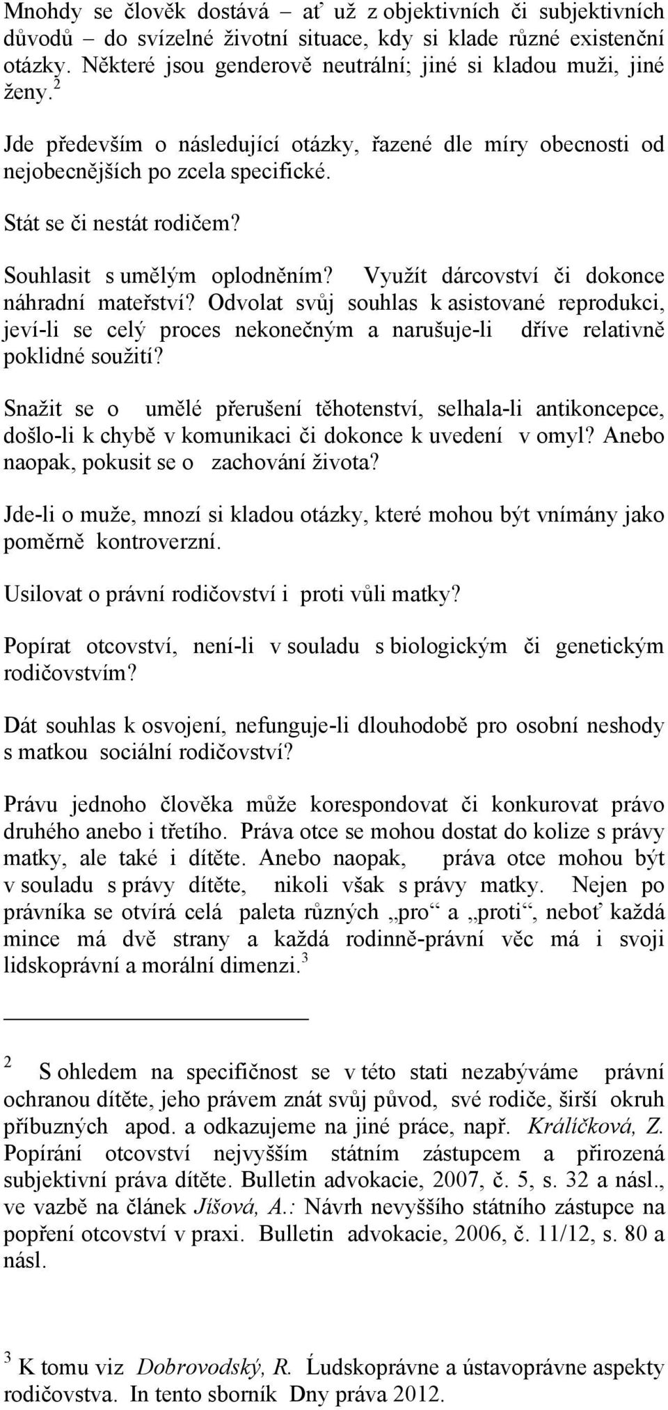 Souhlasit s umělým oplodněním? Využít dárcovství či dokonce náhradní mateřství?