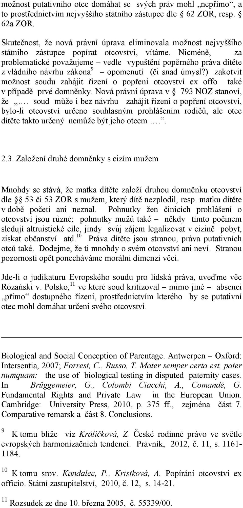 Nicméně, za problematické považujeme vedle vypuštění popěrného práva dítěte z vládního návrhu zákona 9 opomenutí (či snad úmysl?