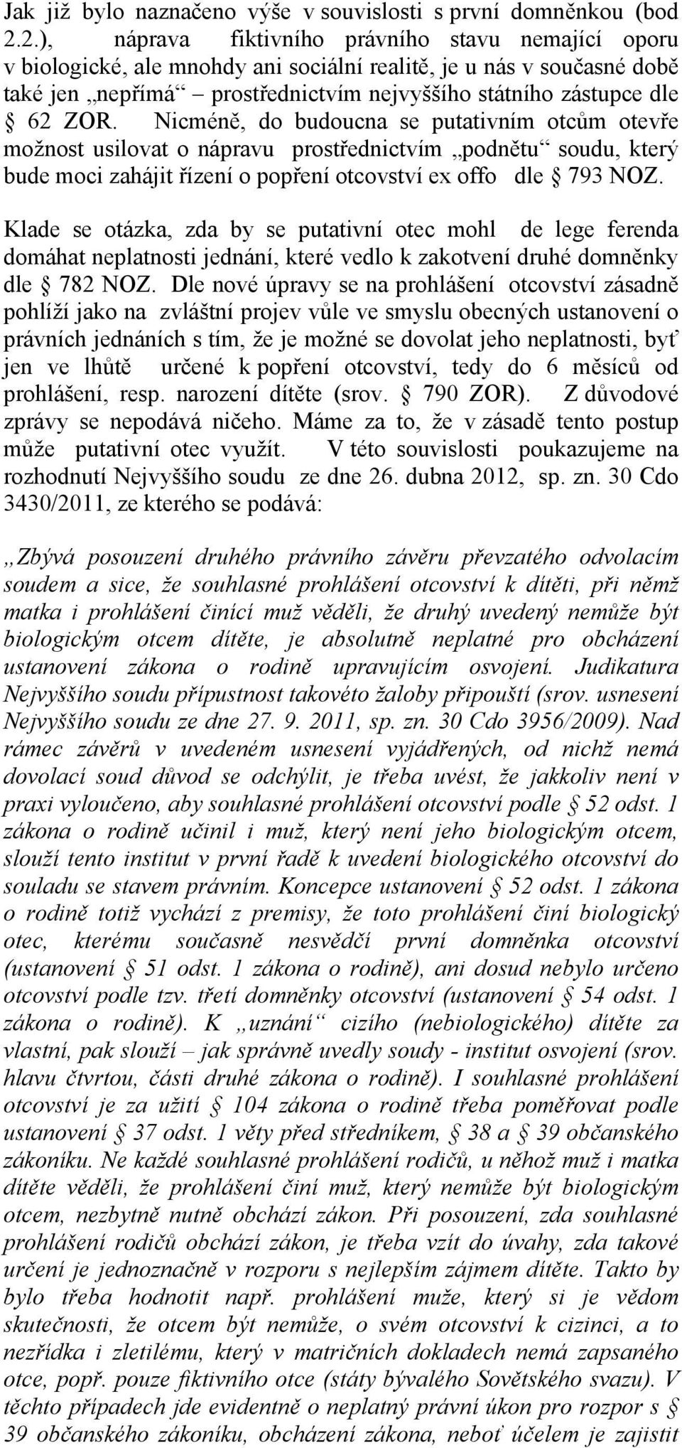 Nicméně, do budoucna se putativním otcům otevře možnost usilovat o nápravu prostřednictvím podnětu soudu, který bude moci zahájit řízení o popření otcovství ex offo dle 793 NOZ.