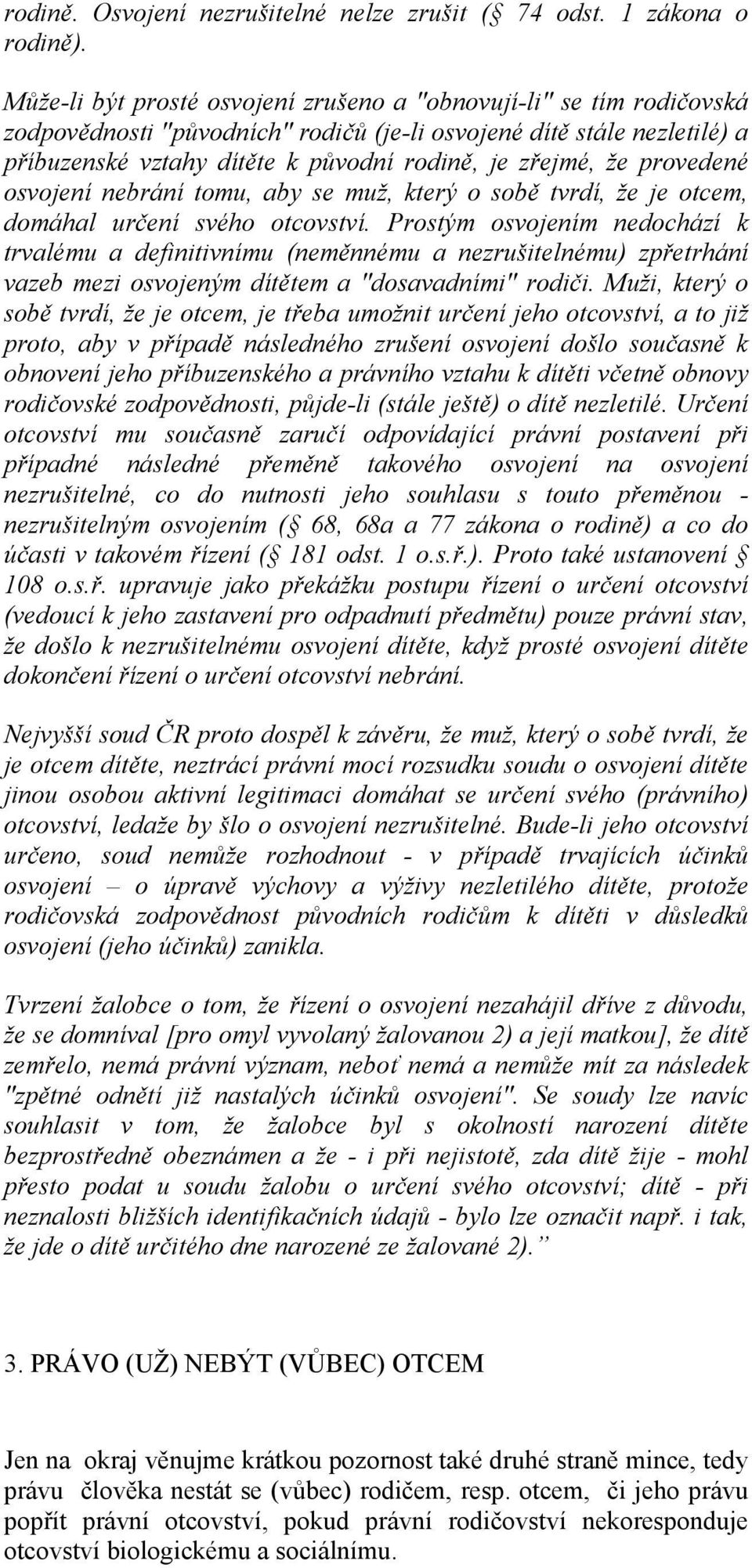 že provedené osvojení nebrání tomu, aby se muž, který o sobě tvrdí, že je otcem, domáhal určení svého otcovství.