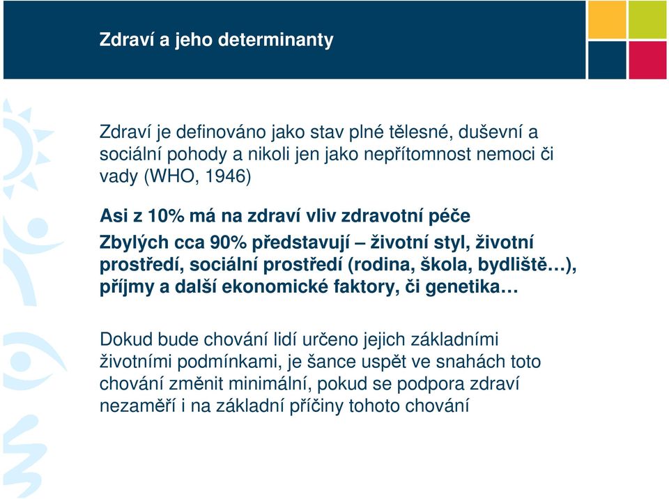 prostředí (rodina, škola, bydliště ), příjmy a další ekonomické faktory, či genetika Dokud bude chování lidí určeno jejich základními