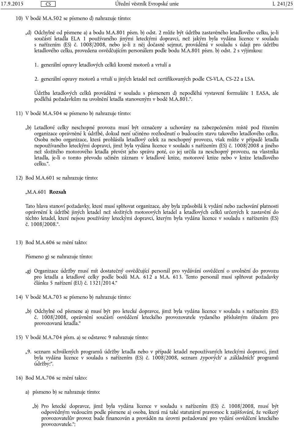 1008/2008, nebo je-li z něj dočasně sejmut, prováděná v souladu s údaji pro údržbu letadlového celku, provedena osvědčujícím personálem podle bodu M.A.801 písm. b) odst. 2 s výjimkou: 1.