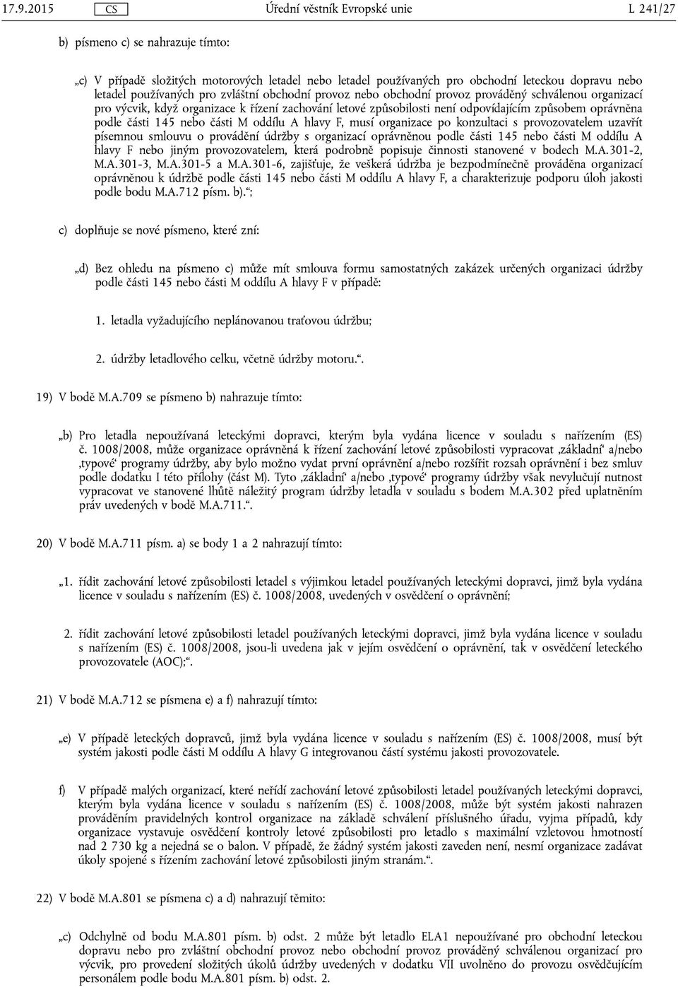 musí organizace po konzultaci s provozovatelem uzavřít písemnou smlouvu o provádění údržby s organizací oprávněnou podle části 145 nebo části M oddílu A hlavy F nebo jiným provozovatelem, která