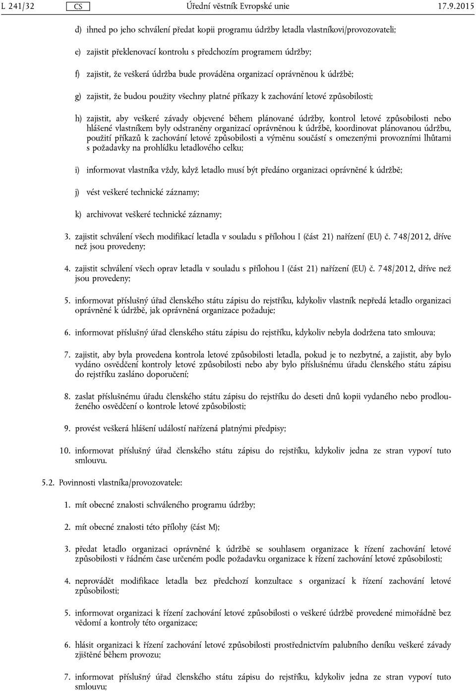 kontrol letové způsobilosti nebo hlášené vlastníkem byly odstraněny organizací oprávněnou k údržbě, koordinovat plánovanou údržbu, použití příkazů k zachování letové způsobilosti a výměnu součástí s