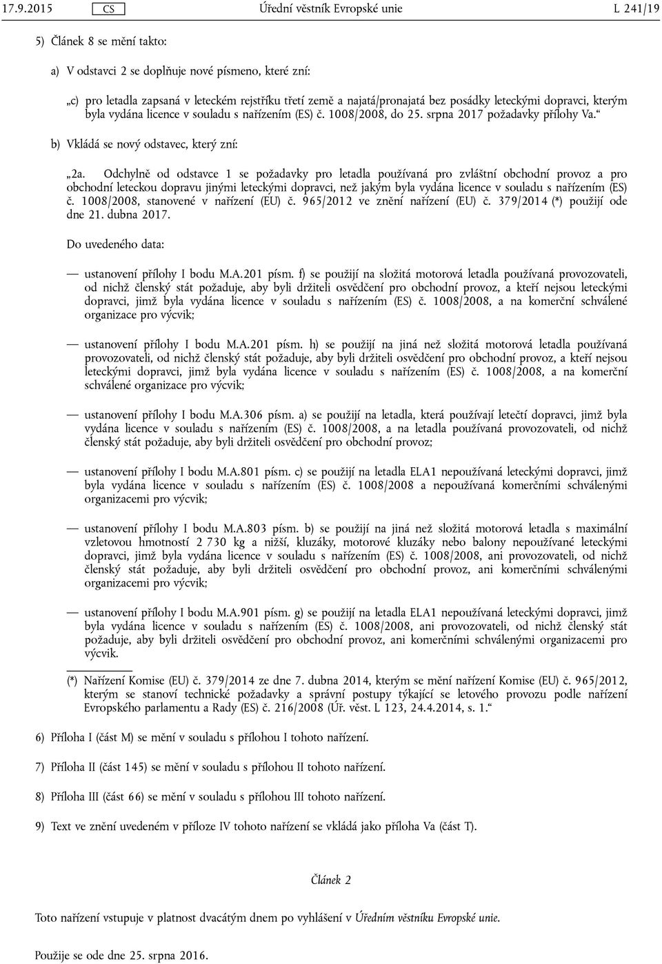 Odchylně od odstavce 1 se požadavky pro letadla používaná pro zvláštní obchodní provoz a pro obchodní leteckou dopravu jinými leteckými dopravci, než jakým byla vydána licence v souladu s nařízením