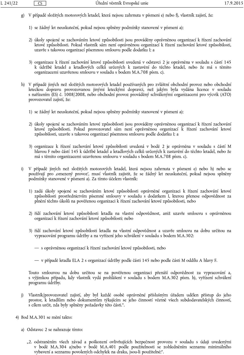 Pokud vlastník sám není oprávněnou organizací k řízení zachování letové způsobilosti, uzavře s takovou organizací písemnou smlouvu podle dodatku I; a 3) organizace k řízení zachování letové