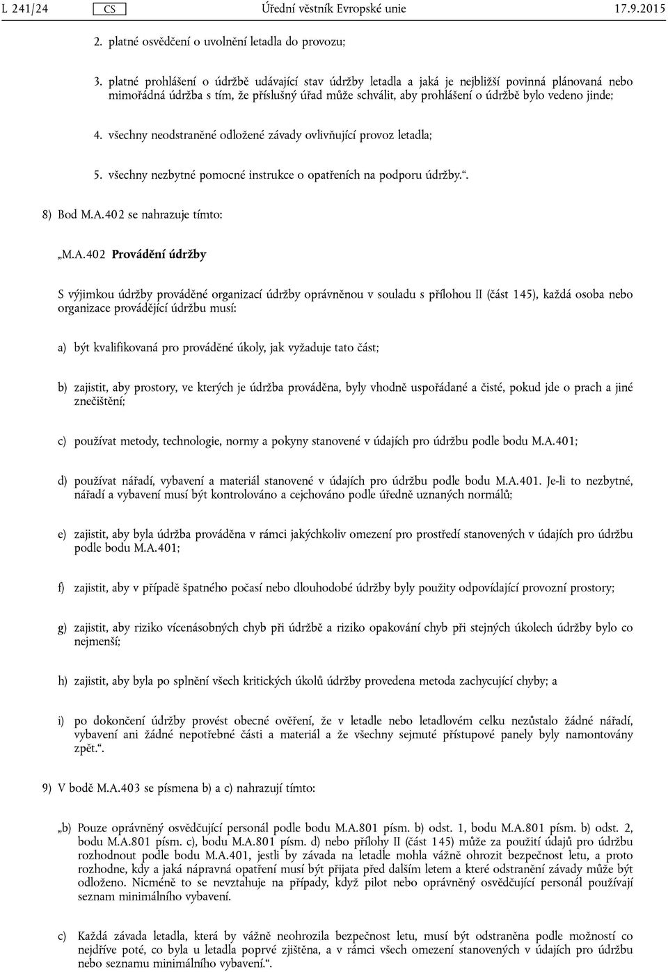 4. všechny neodstraněné odložené závady ovlivňující provoz letadla; 5. všechny nezbytné pomocné instrukce o opatřeních na podporu údržby.. 8) Bod M.A.