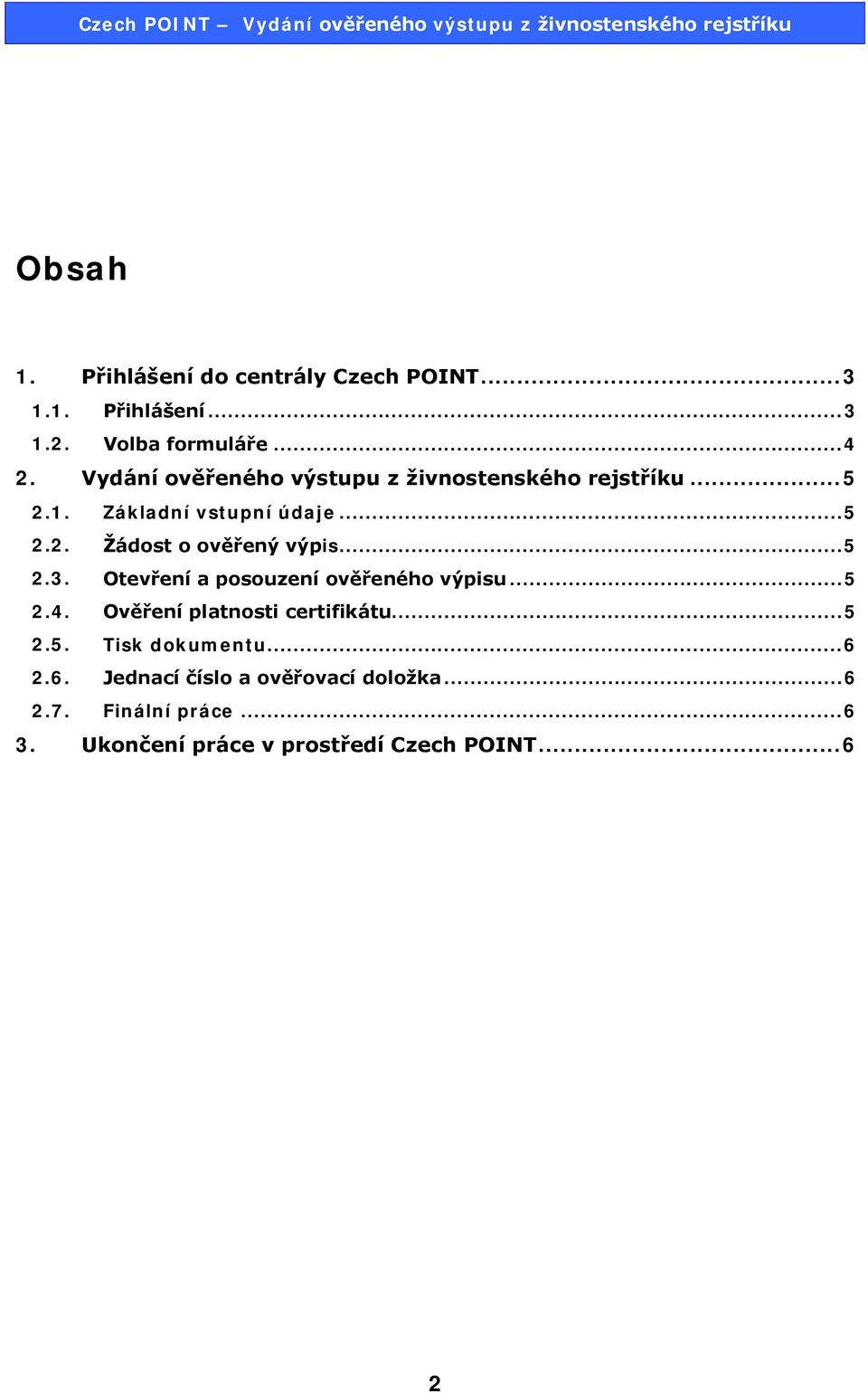 .. 5 2.3. Otevření a posouzení ověřeného výpisu... 5 2.4. Ověření platnosti certifikátu... 5 2.5. Tisk dokumentu.