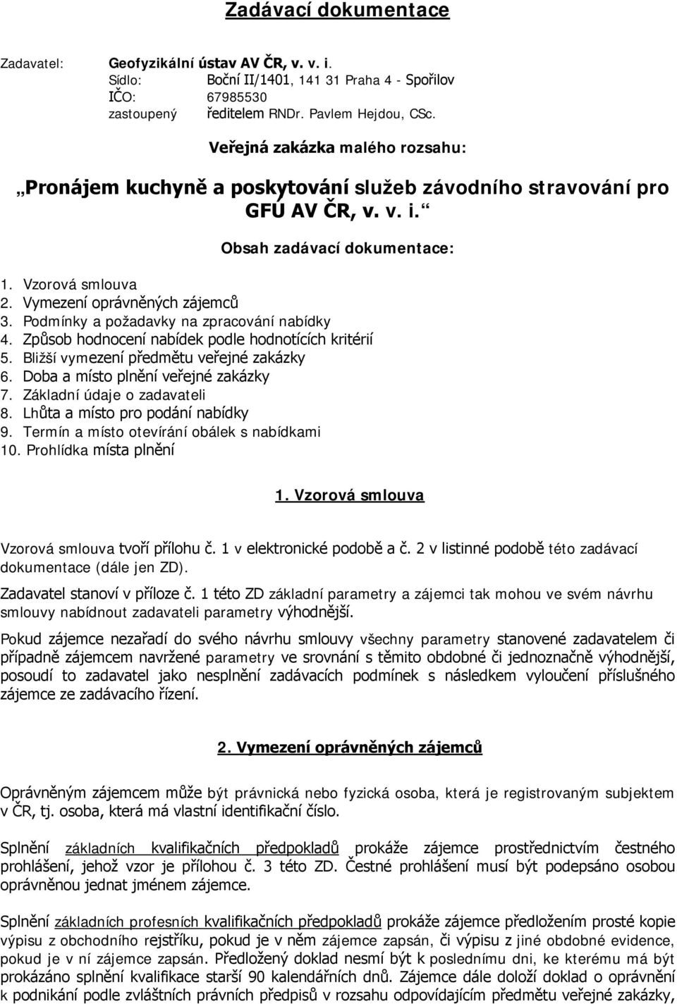 Podmínky a požadavky na zpracování nabídky 4. Způsob hodnocení nabídek podle hodnotících kritérií 5. Bližší vymezení předmětu veřejné zakázky 6. Doba a místo plnění veřejné zakázky 7.