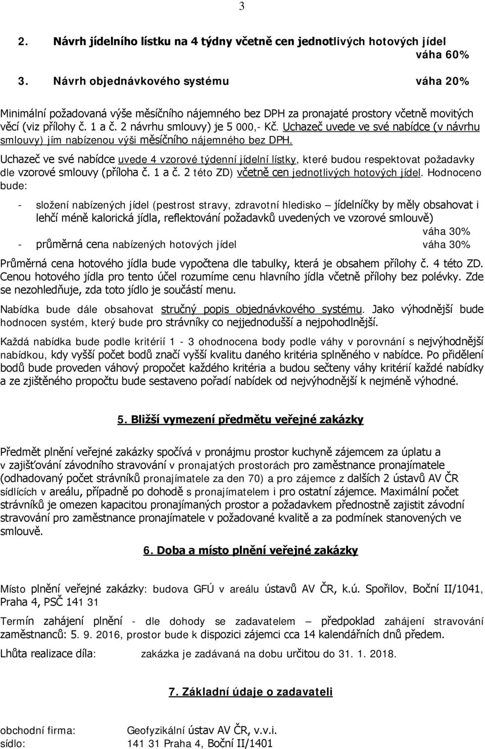 Uchazeč uvede ve své nabídce (v návrhu smlouvy) jím nabízenou výši měsíčního nájemného bez DPH.