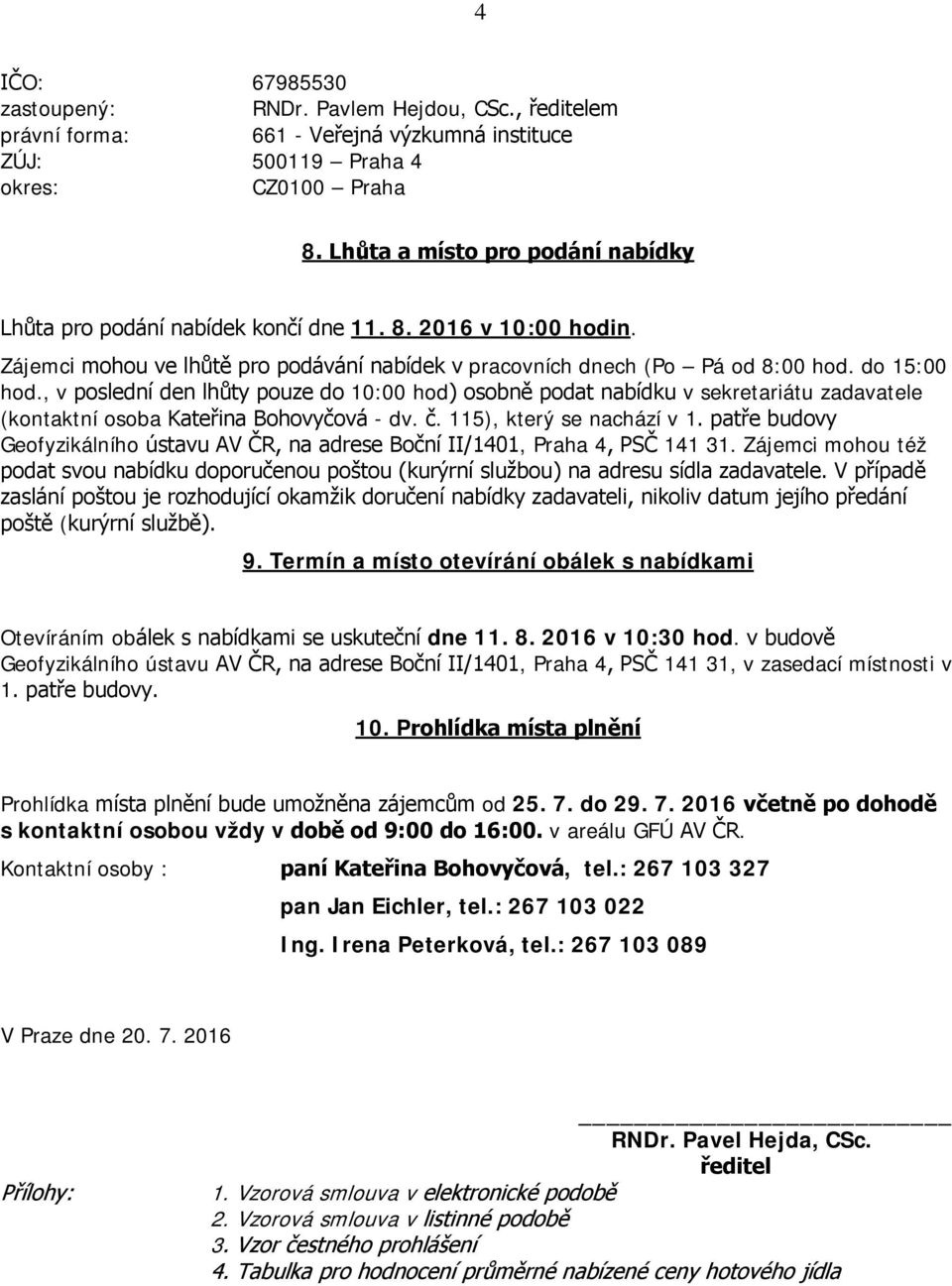 , v poslední den lhůty pouze do 1: hod) osobně podat nabídku v sekretariátu zadavatele (kontaktní osoba Kateřina Bohovyčová - dv. č. 115), který se nachází v 1.