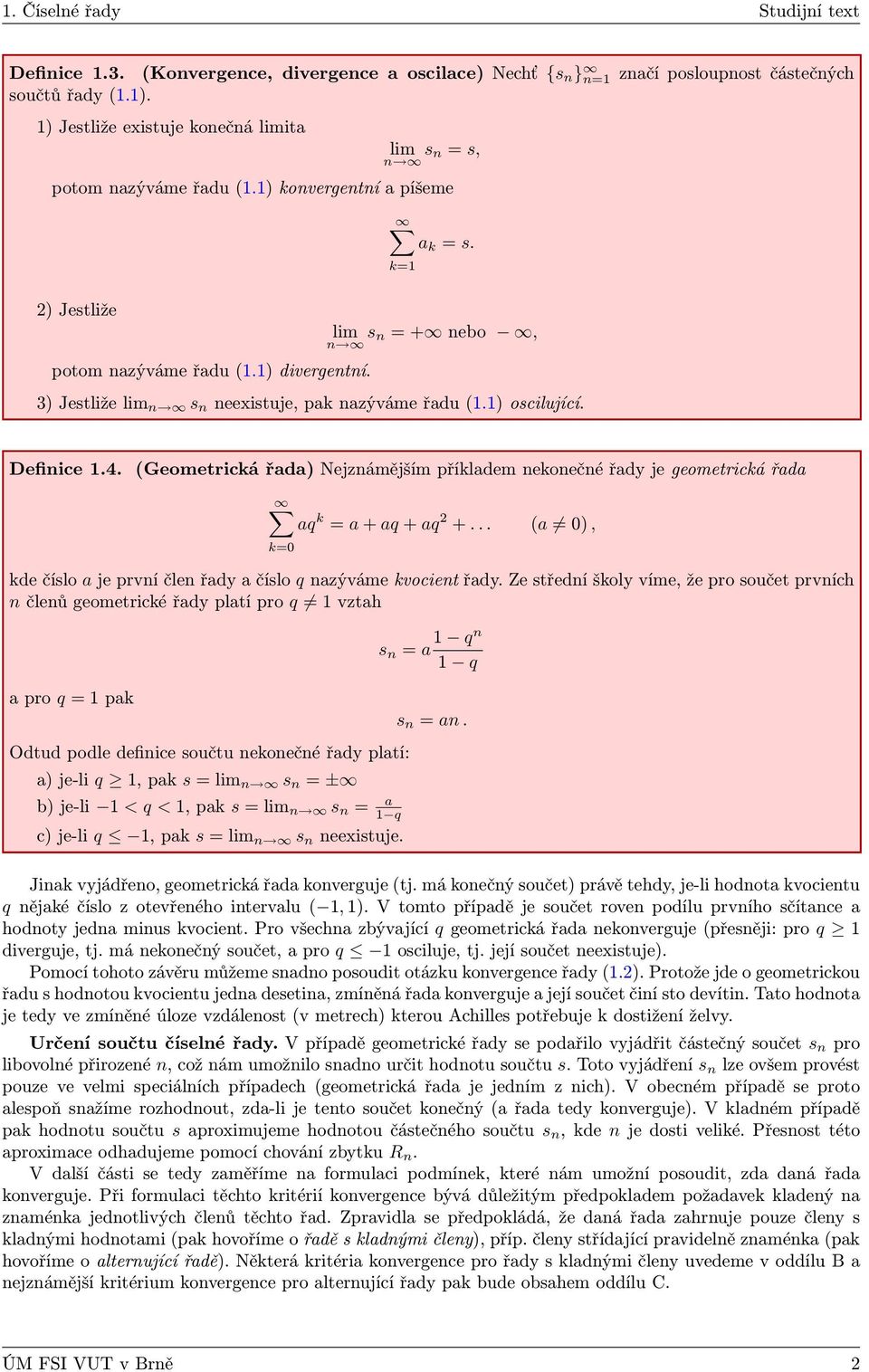 (Geometrická řada) Nejznámějším příkladem nekonečné řady je geometrická řada aq k = a + aq + aq 2 +... (a 0), k=0 kde číslo a je první člen řady a číslo q nazýváme kvocient řady.