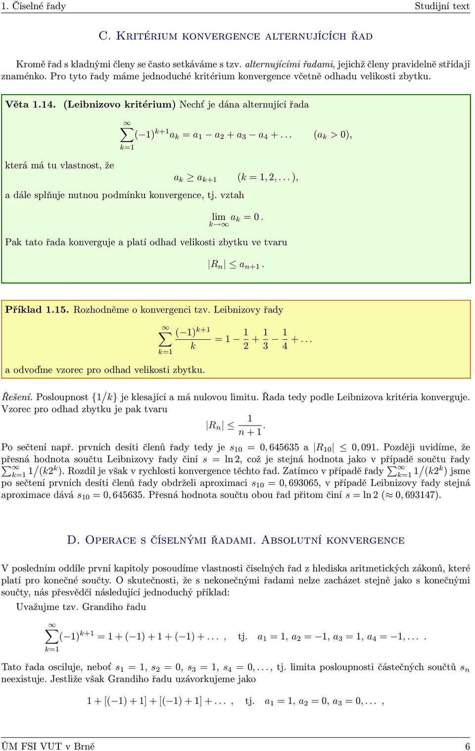 (Leibnizovo kritérium) Nechť je dána alternující řada která má tu vlastnost, že ( ) k+ a k = a a 2 + a 3 a 4 +... (a k > 0), a k a k+ (k =, 2,... ), a dále splňuje nutnou podmínku konvergence, tj.