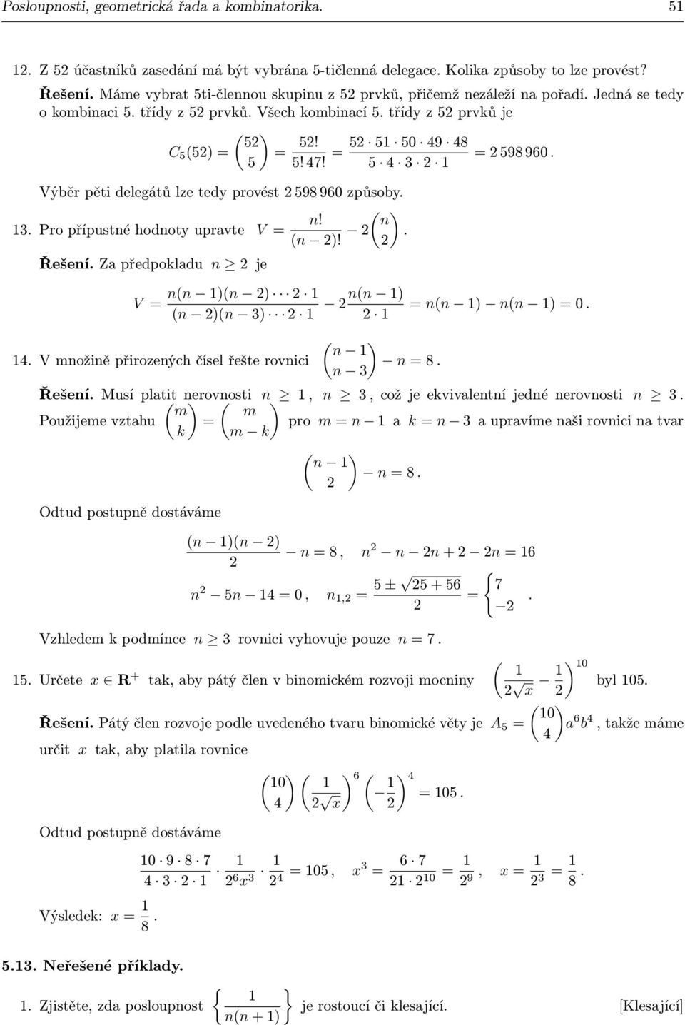 5 4 Výběr pěti delegátů lze tedy provést 598 960 způsoby. ( )!. Pro přípusté hodoty upravte V ( )!. Řešeí. Za předpokladu je V ( )( ) ( )( ) 4. V možiě přirozeých čísel řešte rovici ( ) ( ) 8.