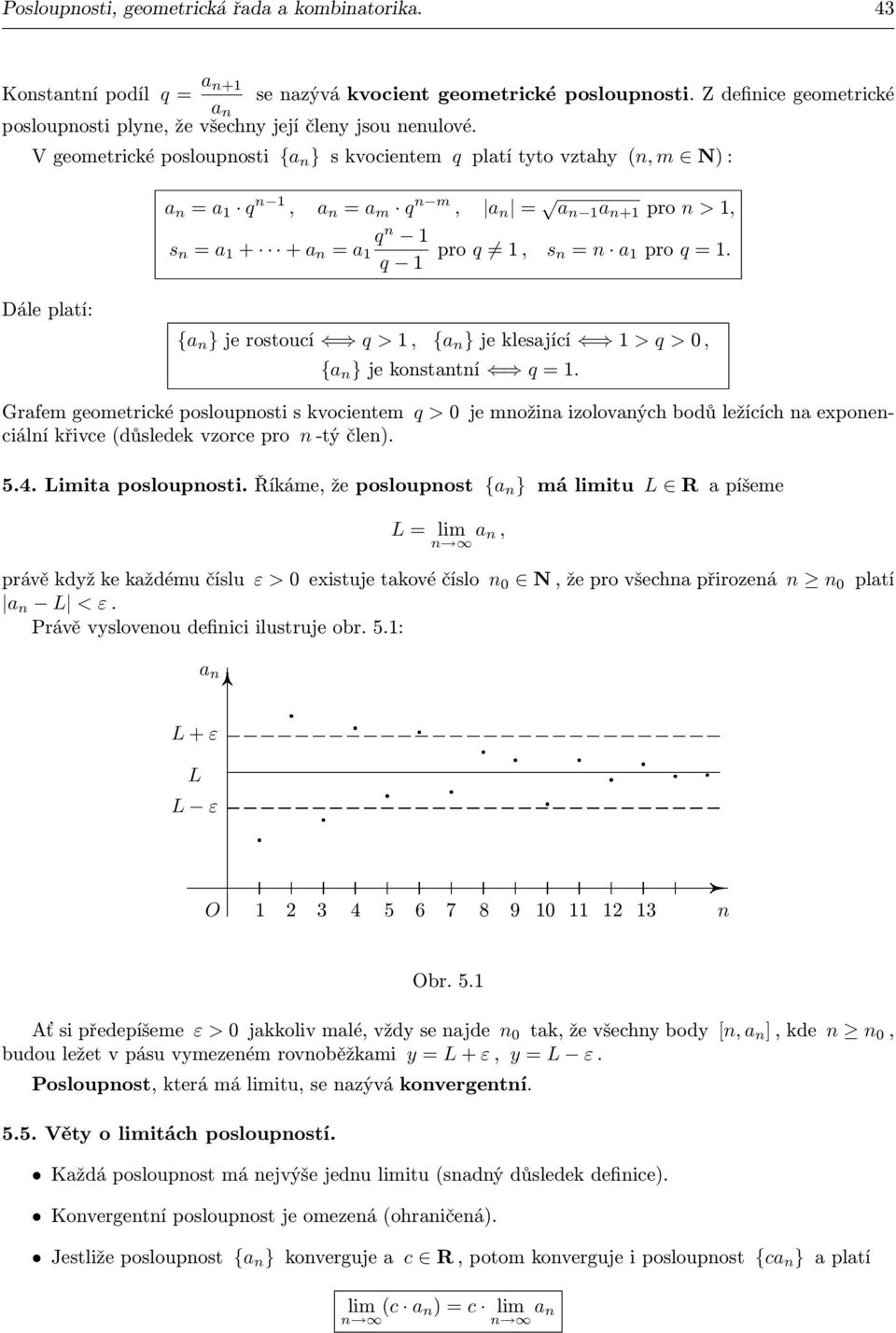 Dále platí: {a } je rostoucí q >, {a } je klesající > q > 0, {a } je kostatí q.