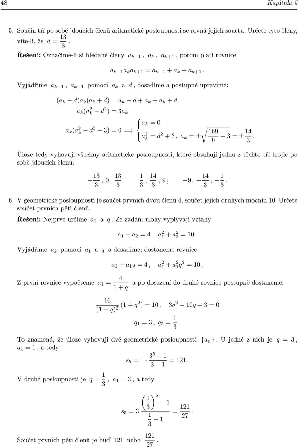 Vyjádříme a k, a k+ pomocí a k a d, dosadíme a postupě upravíme: (a k d)a k (a k + d) a k d + a k + a k + d a k (a k d ) a k a k 0 a k (a k d ) 0 69 a k d +, a k ± 9 + ±4.