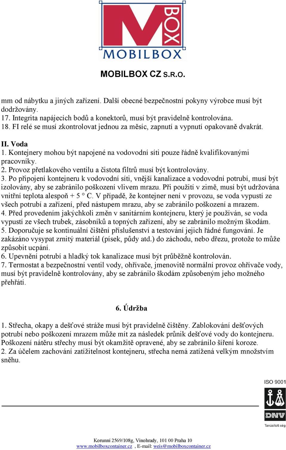 Provoz přetlakového ventilu a čistota filtrů musí být kontrolovány. 3.