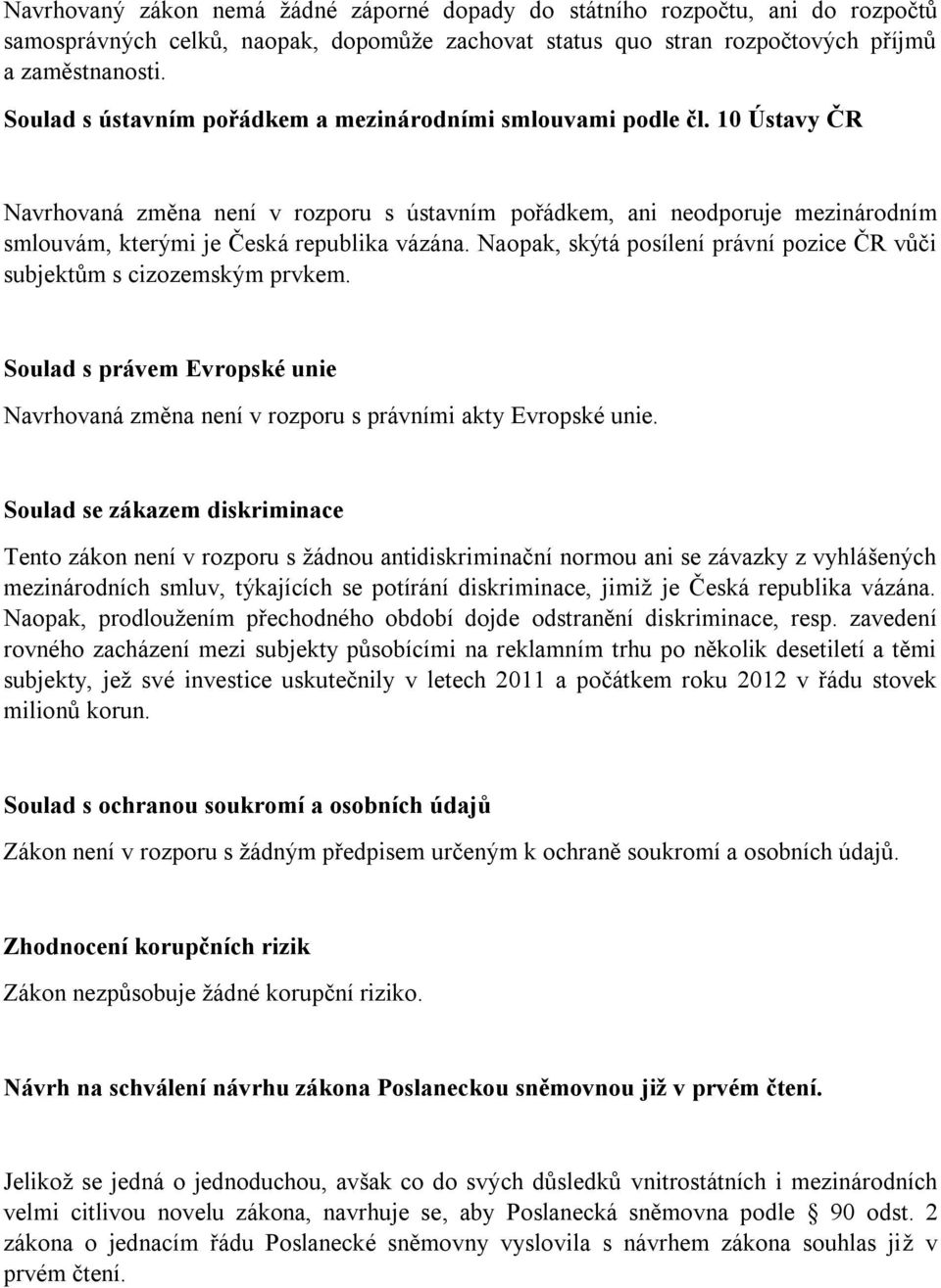 10 Ústavy ČR Navrhovaná změna není v rozporu s ústavním pořádkem, ani neodporuje mezinárodním smlouvám, kterými je Česká republika vázána.
