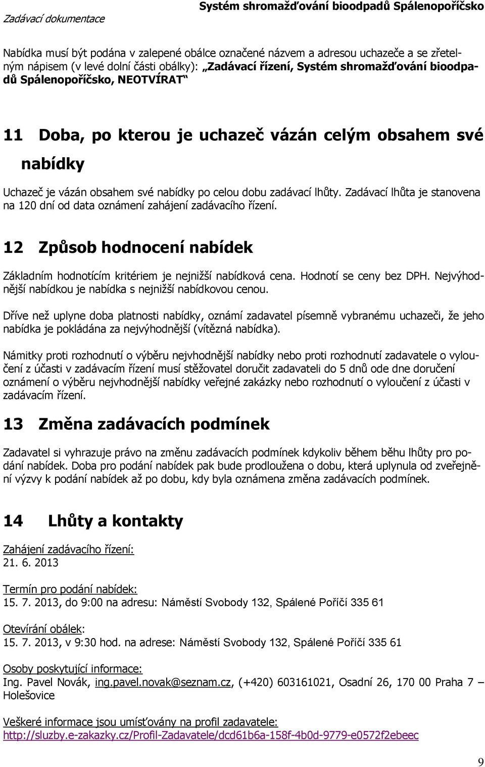 Zadávací lhůta je stanvena na 120 dní d data známení zahájení zadávacíh řízení. 12 Způsb hdncení nabídek Základním hdntícím kritériem je nejnižší nabídkvá cena. Hdntí se ceny bez DPH.