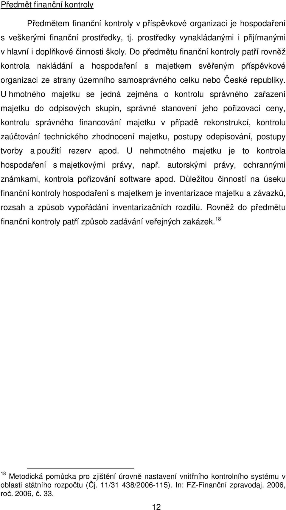 Do předmětu finanční kontroly patří rovněž kontrola nakládání a hospodaření s majetkem svěřeným příspěvkové organizaci ze strany územního samosprávného celku nebo České republiky.