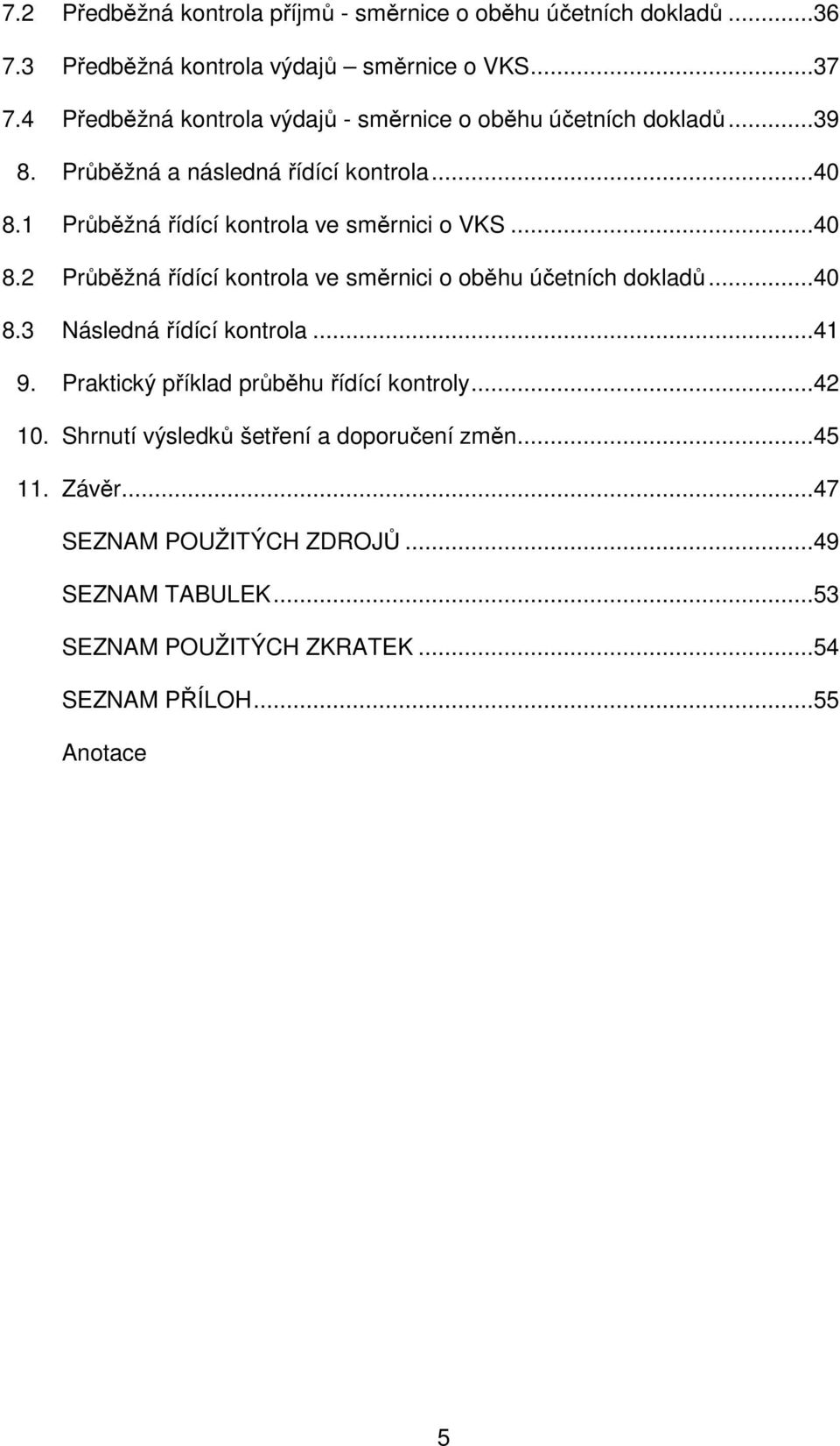 1 Průběžná řídící kontrola ve směrnici o VKS...40 8.2 Průběžná řídící kontrola ve směrnici o oběhu účetních dokladů...40 8.3 Následná řídící kontrola...41 9.