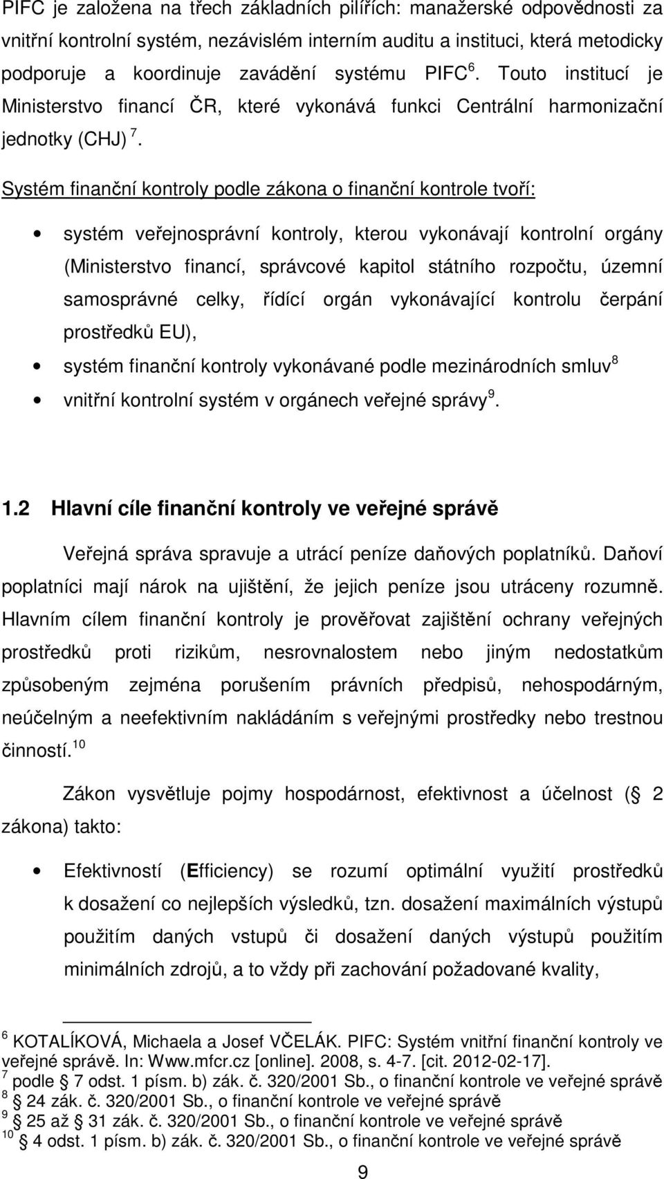 Systém finanční kontroly podle zákona o finanční kontrole tvoří: systém veřejnosprávní kontroly, kterou vykonávají kontrolní orgány (Ministerstvo financí, správcové kapitol státního rozpočtu, územní