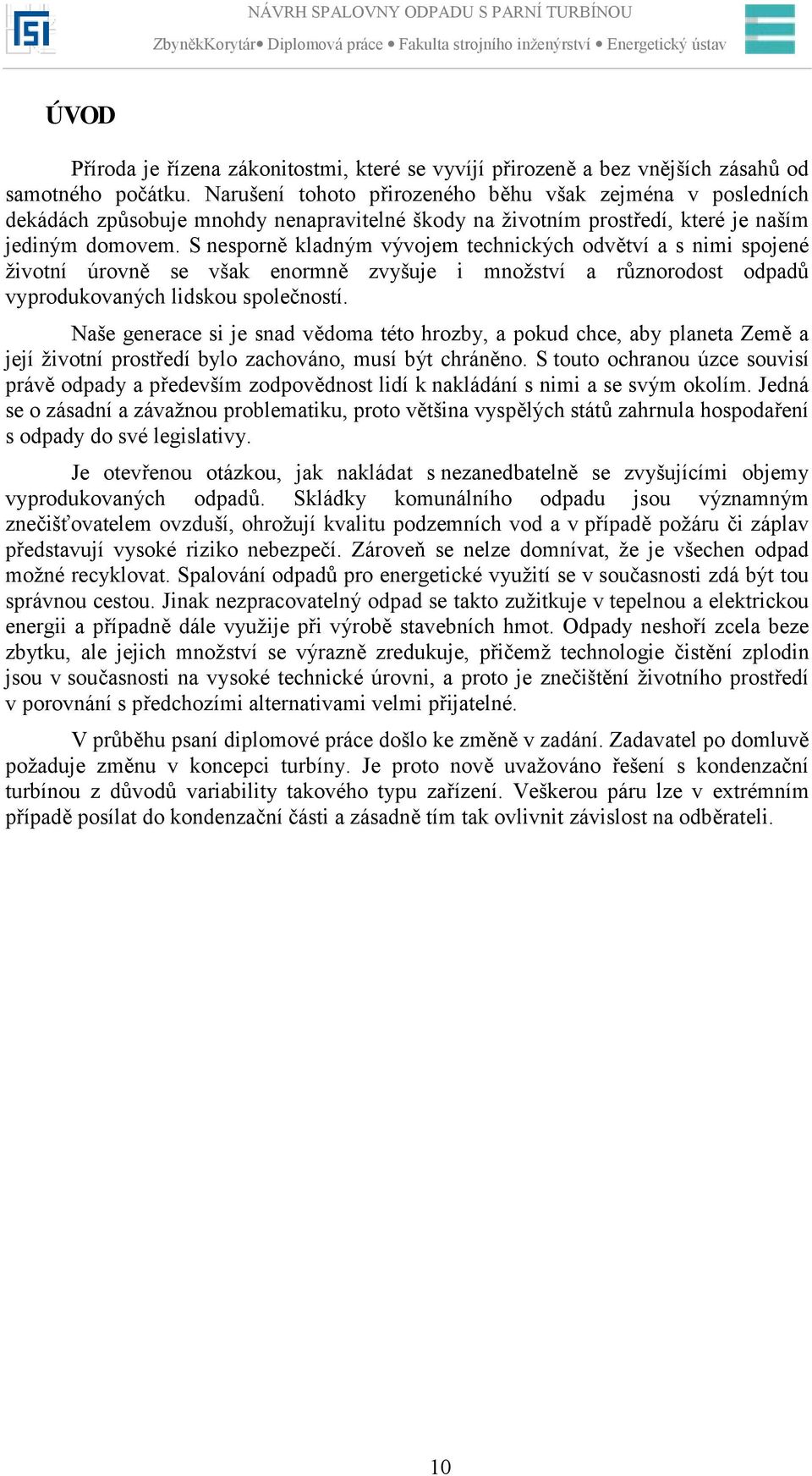 S nesporně kladným vývojem technických odvětví a s nimi spojené životní úrovně se však enormně zvyšuje i množství a různorodost odpadů vyprodukovaných lidskou společností.