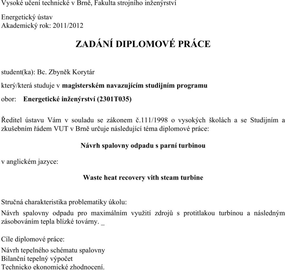 111/1998 o vysokých školách a se Studijním a zkušebním řádem VUT v Brně určuje následující téma diplomové práce: v anglickém jazyce: Návrh spalovny odpadu s parní turbinou Waste heat recovery vith