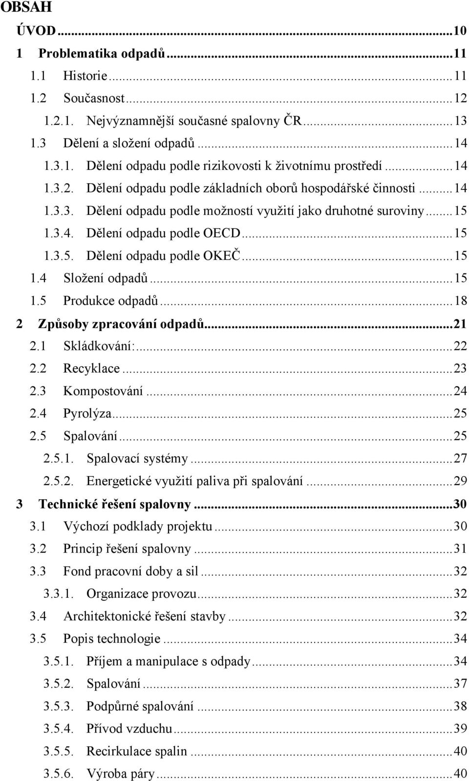 .. 15 1.4 Složení odpadů... 15 1.5 Produkce odpadů... 18 2 Způsoby zpracování odpadů... 21 2.1 Skládkování:... 22 2.2 Recyklace... 23 2.3 Kompostování... 24 2.4 Pyrolýza... 25 2.5 Spalování... 25 2.5.1. Spalovací systémy.