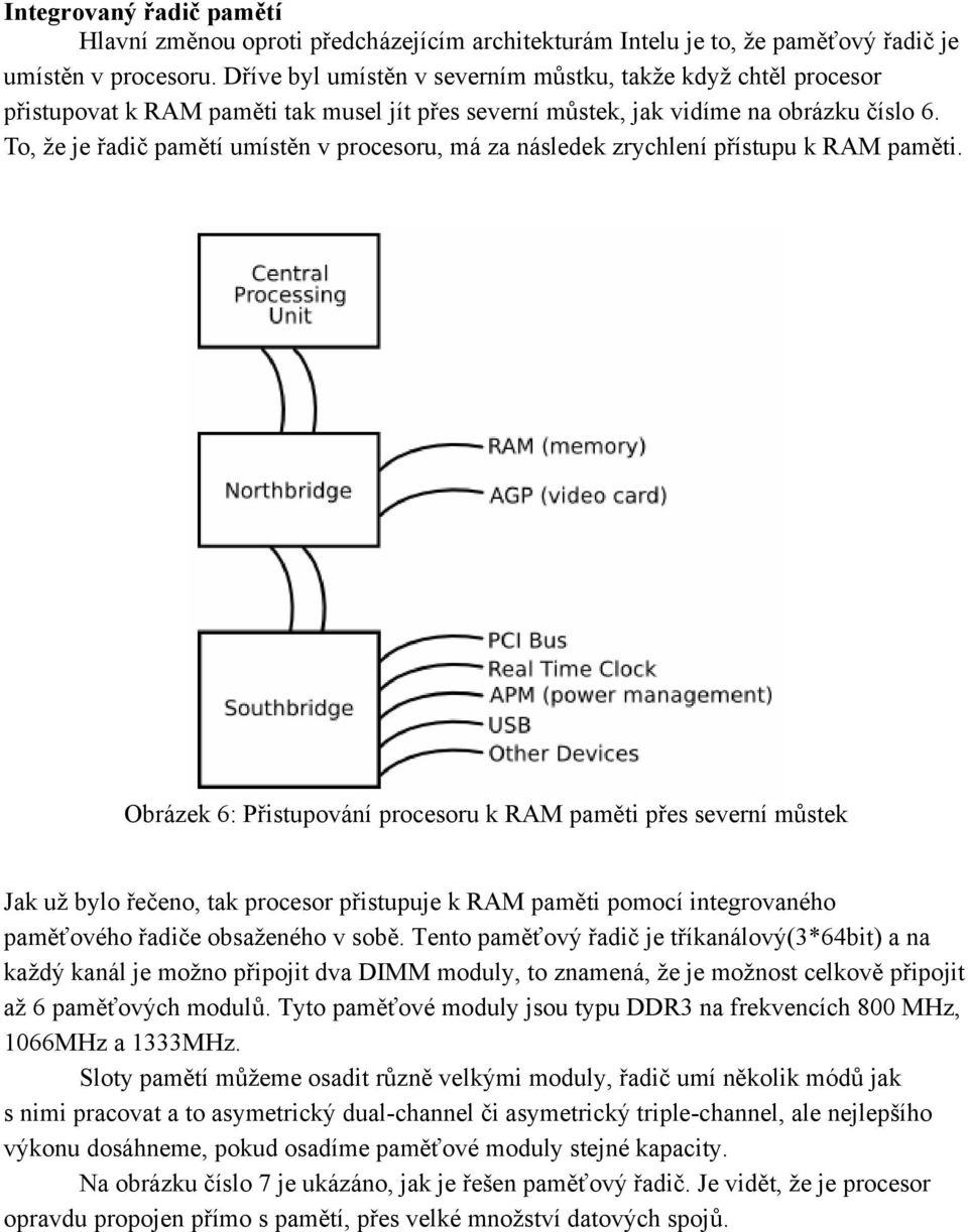 To, že je řadič pamětí umístěn v procesoru, má za následek zrychlení přístupu k RAM paměti.