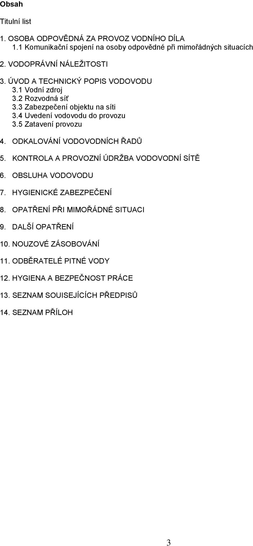 4 Uvedení vodovodu do provozu 3.5 Zatavení provozu 4. ODKALOVÁNÍ VODOVODNÍCH ŘADŮ 5. KONTROLA A PROVOZNÍ ÚDRŽBA VODOVODNÍ SÍTĚ 6. OBSLUHA VODOVODU 7.
