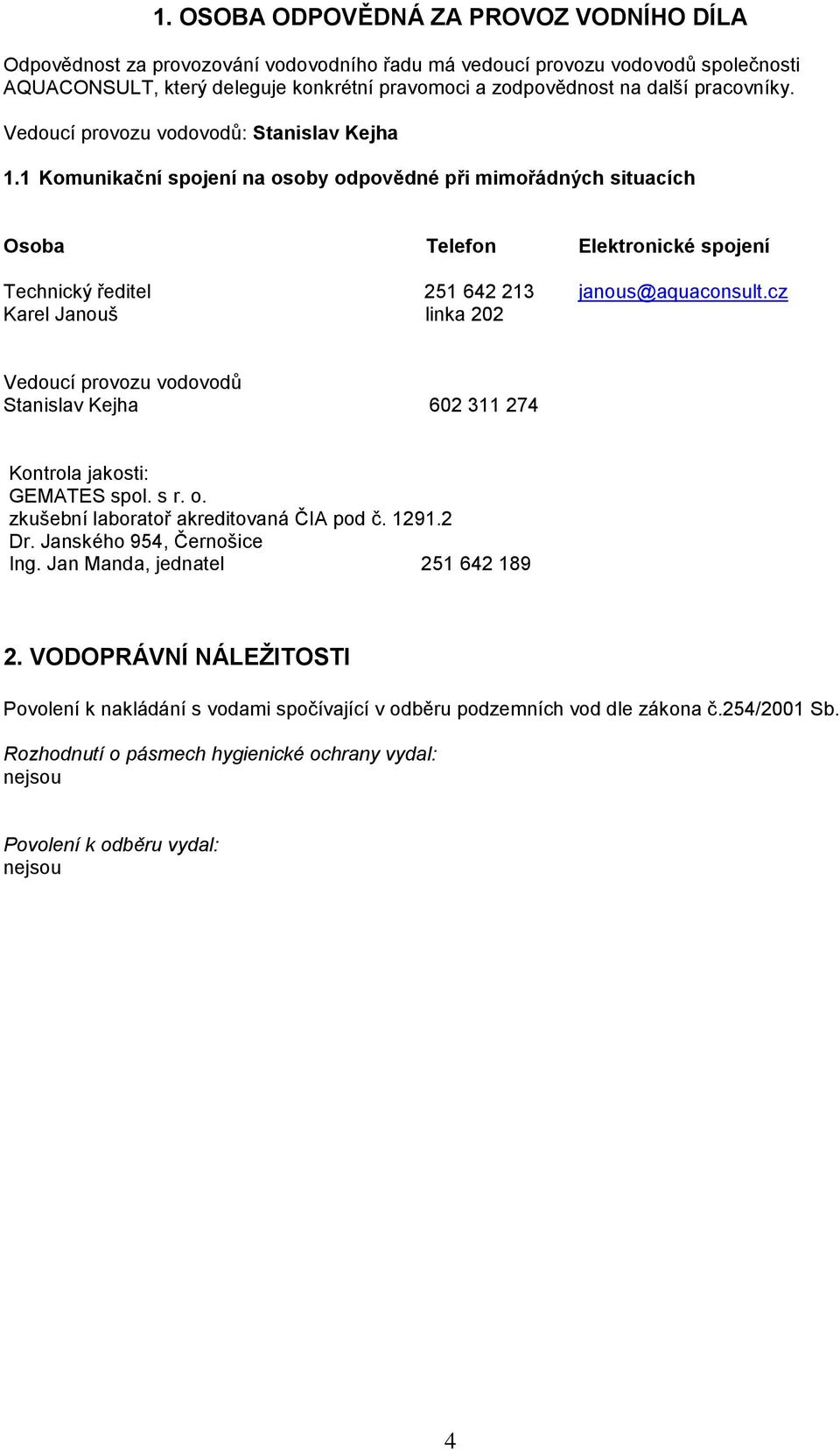 1 Komunikační spojení na osoby odpovědné při mimořádných situacích Osoba Telefon Elektronické spojení Technický ředitel 251 642 213 janous@aquaconsult.
