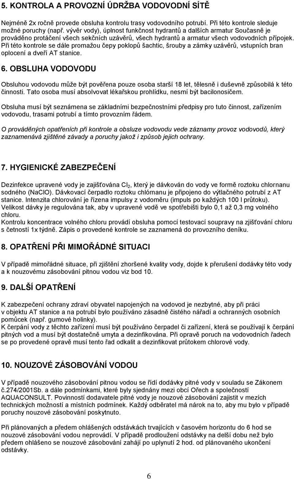 Při této kontrole se dále promažou čepy poklopů šachtic, šrouby a zámky uzávěrů, vstupních bran oplocení a dveří AT stanice. 6.