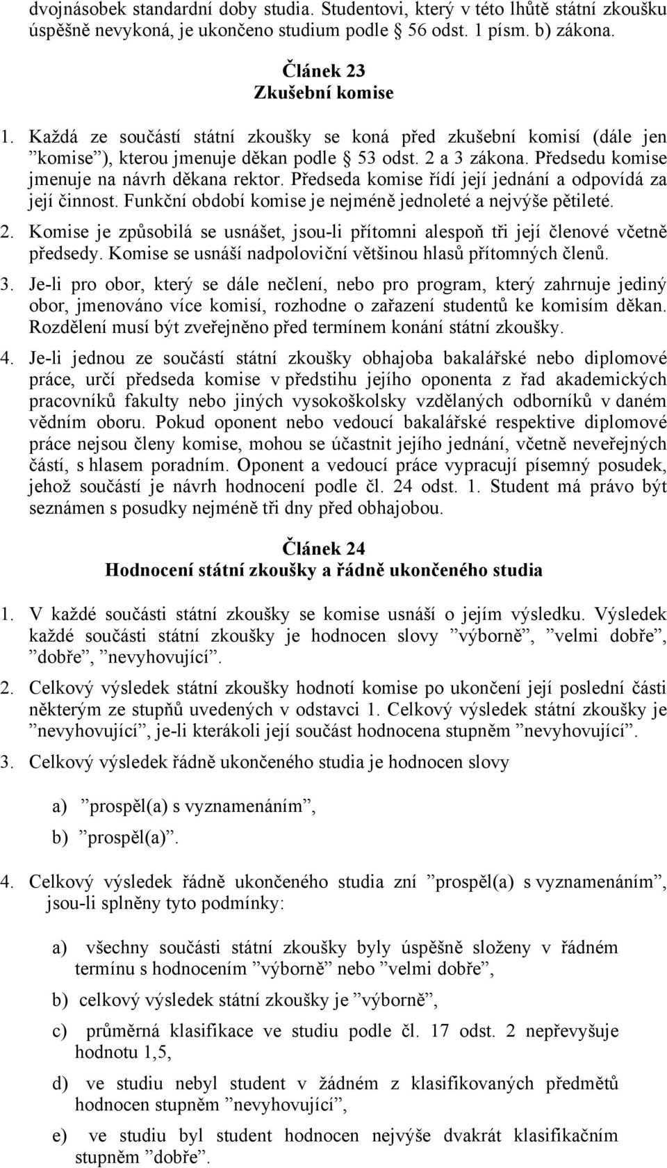 Předseda komise řídí její jednání a odpovídá za její činnost. Funkční období komise je nejméně jednoleté a nejvýše pětileté. 2.